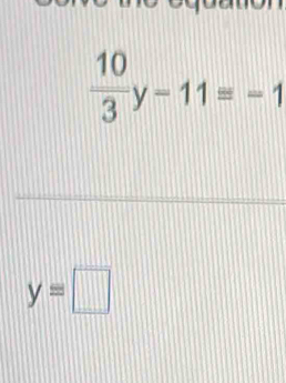  10/3 y-11=-1
y=□