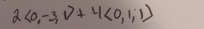 2<0,-3,1>+4<0,1,1>