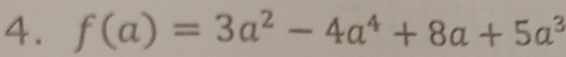 f(a)=3a^2-4a^4+8a+5a^3