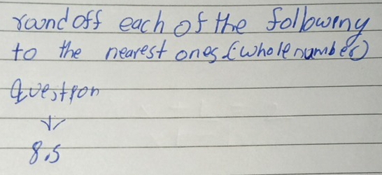 soond off each of the followng 
to the nearest ones (wholenumber) 
Questron
8. 5