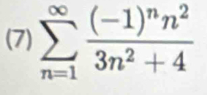 (7) sumlimits _(n=1)^(∈fty)frac (-1)^nn^23n^2+4