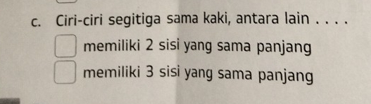 Ciri-ciri segitiga sama kaki, antara lain . . . .
memiliki 2 sisi yang sama panjang
memiliki 3 sisi yang sama panjang