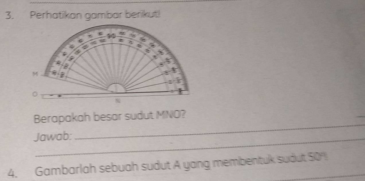 Perhatikan gambar berikut! 
u 
ε 
5 
a 
5 
Berapakah besar sudut MNO? 
Jawab: 
_ 
4. Gambarlah sebuah sudut A yang membentuk sudut 50%