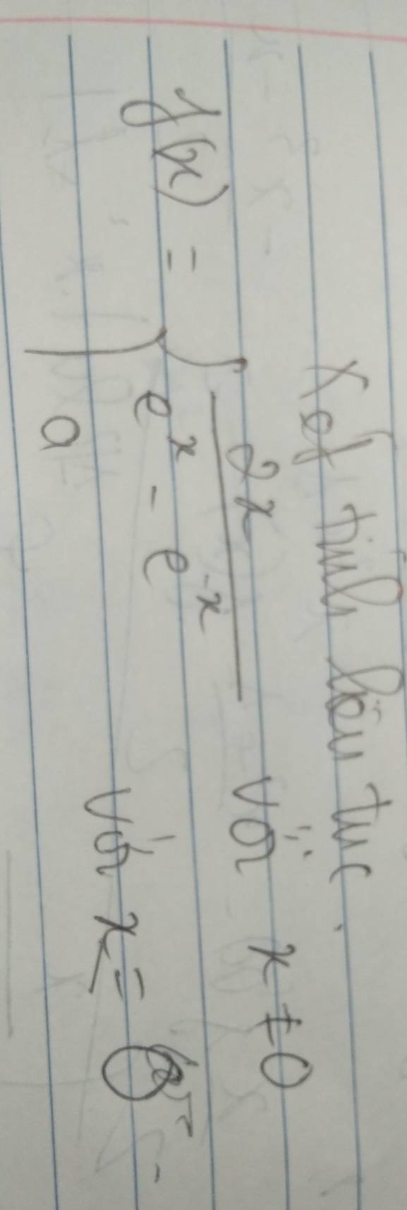 Kot tiu Bou tuc.
f(x)=beginarrayl  2x/e^x-e^(-x) voix!= 0 avx=θ^-endarray.