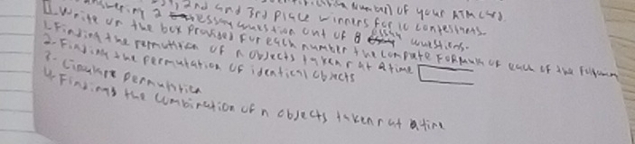 Crm Nuaan of your ATMCHD 
o, 2nd and 3rd picu winners fer t contesinets. 
ansvering a messy wuestion ont of B wuesins. 
Iwrite on the box prosdel For each number fue compate FoRMus UF cauh If AMa Follomn 
LFinding the remutiion of norlects tarearat atime 
2. FinJin the permutation of ideatical cbiacks 
8. Cinkrt pernulrica 
uFingions the umbination of n objects lakenrat ating