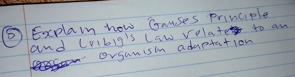 ⑤) Explain how Gauses Prinaiple 
and (vibig's law relate to an 
oorsanism adaptation