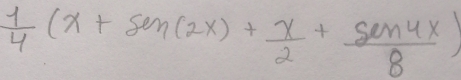  1/4 (x+sin (2x)+ x/2 + sin 4x/8 )