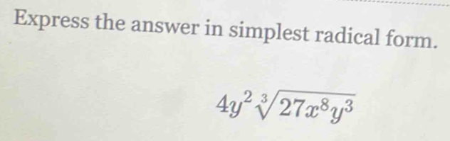 Express the answer in simplest radical form.
4y^2sqrt[3](27x^8y^3)