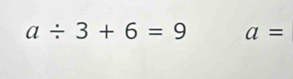 a/ 3+6=9
a=