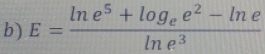 E=frac ln e^5+log _ee^2-ln eln e^3