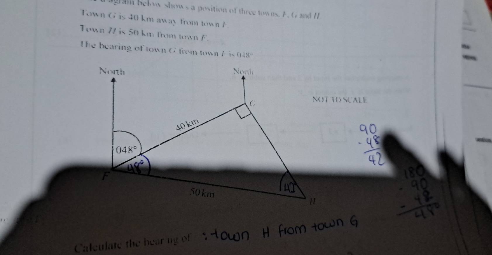 ag r am below shows a position of three towns. F. G and I 
Town G is 40 km away from town F.
Town 71 is 50 km from town F.
The bearing of town G from town E  is 048°
NOTTO SCALE
Caleulate the bearng of