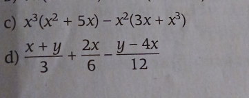 x^3(x^2+5x)-x^2(3x+x^3)
d)  (x+y)/3 + 2x/6 - (y-4x)/12 