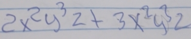 2x^2y^3z+3x^2y^3z