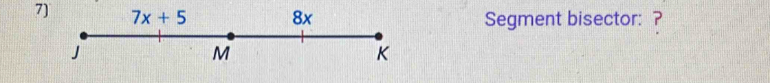 8x
7x+5 Segment bisector: ?
J
M
K