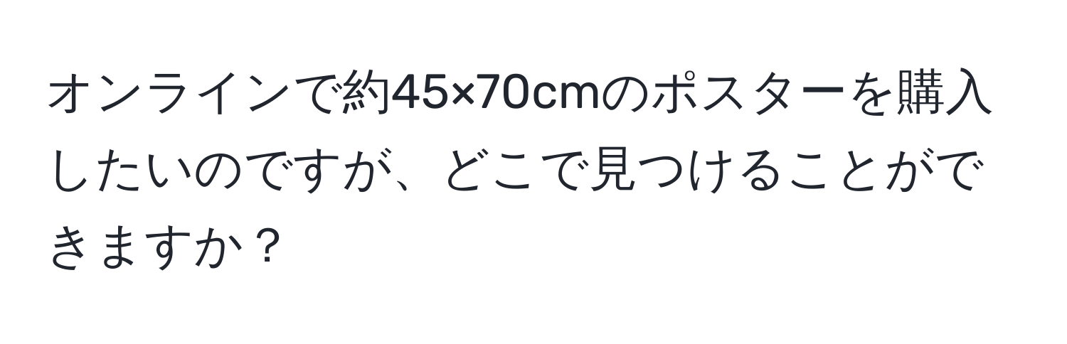 オンラインで約45×70cmのポスターを購入したいのですが、どこで見つけることができますか？