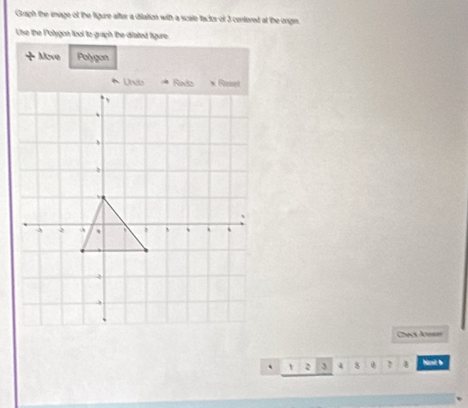 Gragh the smage of the figure after a ditation with a scate factor of 3 centered at the orgin. 
Use the Polygon tool to graph the difated ligure. 
Move Polygun 
Check Acer 
` t 2 3 4 1 8 Nant b