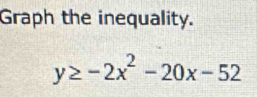 Graph the inequality.
y≥ -2x^2-20x-52