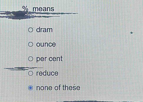 % means
dram
ounce
per cent
reduce
none of these