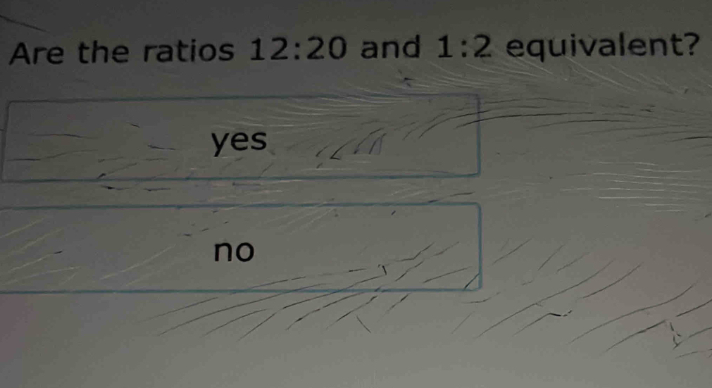 Are the ratios 12:20 and 1:2 equivalent?
yes
no