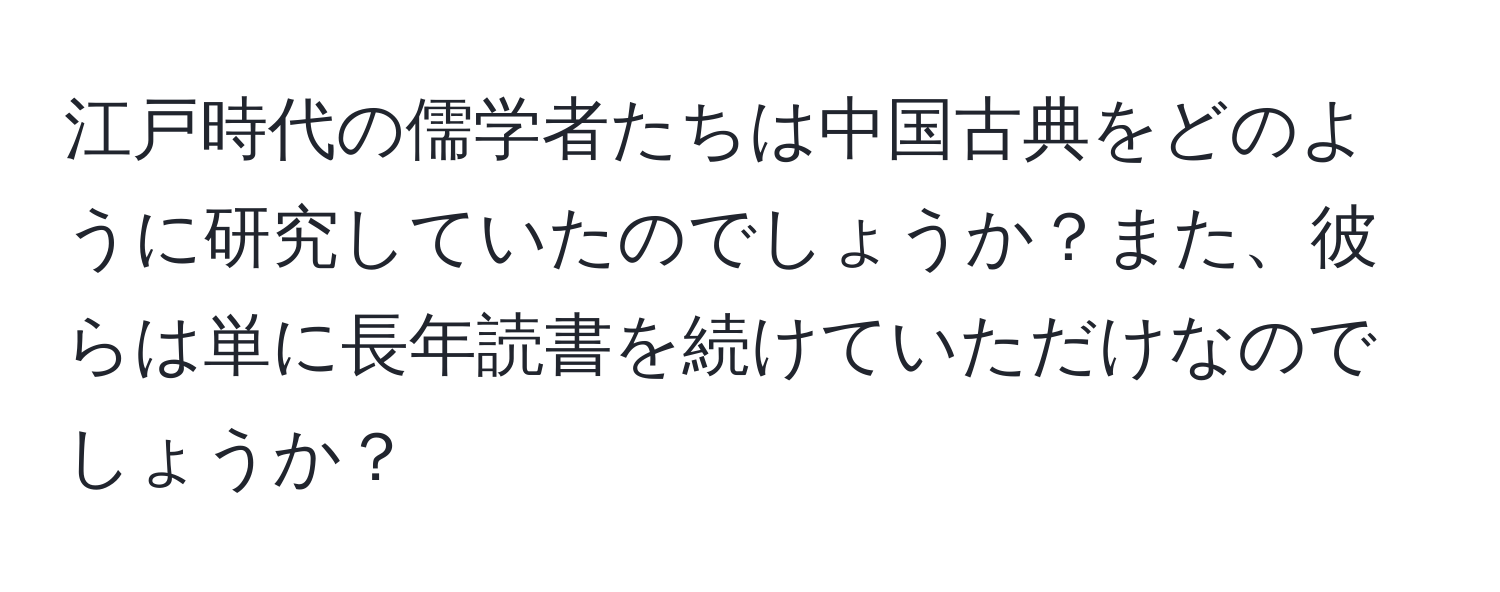 江戸時代の儒学者たちは中国古典をどのように研究していたのでしょうか？また、彼らは単に長年読書を続けていただけなのでしょうか？