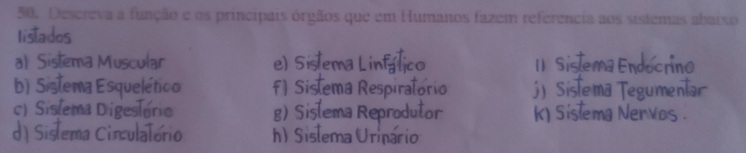 Descreva a função e os principais órgãos que em Humanos fazem referencia aos sistemas abaixo
al

c) Sist

Sislema
h )S