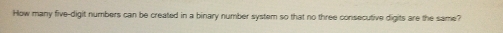 How many five-digit numbers can be created in a binary number system so that no three consecutive digits are the same?