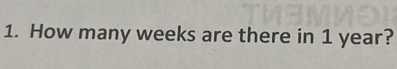 How many weeks are there in 1 year?