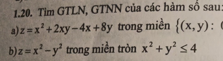 Tìm GTLN, GTNN của các hàm số sau: 
a) z=x^2+2xy-4x+8y trong miền  (x,y) : ( 
b) z=x^2-y^2 trong miền tròn x^2+y^2≤ 4