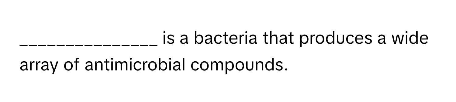 is a bacteria that produces a wide array of antimicrobial compounds.