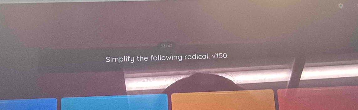 53/42 
Simplify the following radical: √150