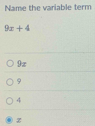 Name the variable term
9x+4
9x
9
4
x