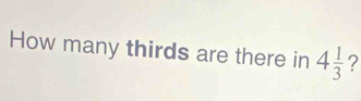 How many thirds are there in 4 1/3  2