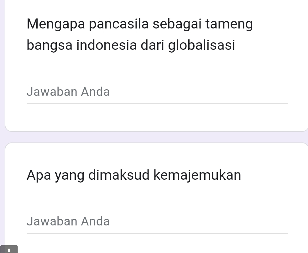 Mengapa pancasila sebagai tameng 
bangsa indonesia dari globalisasi 
Jawaban Anda 
Apa yang dimaksud kemajemukan 
Jawaban Anda 
I