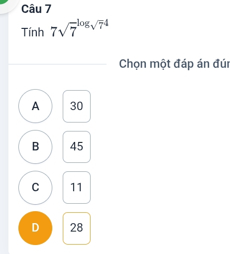 Tính 7sqrt 7^((log sqrt(7^4)))
Chọn một đáp án đún
A 30
B 45
C 11
D 28