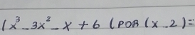 (x^3-3x^2-x+6(p0(x-2)=