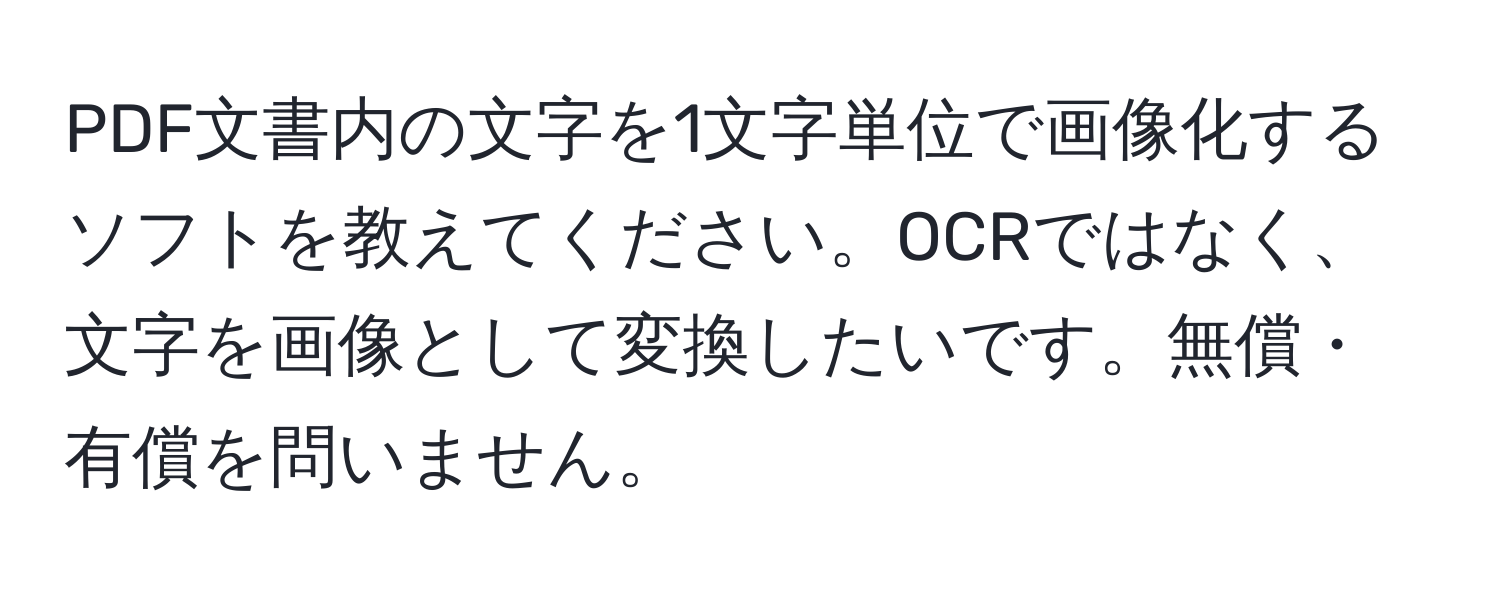 PDF文書内の文字を1文字単位で画像化するソフトを教えてください。OCRではなく、文字を画像として変換したいです。無償・有償を問いません。