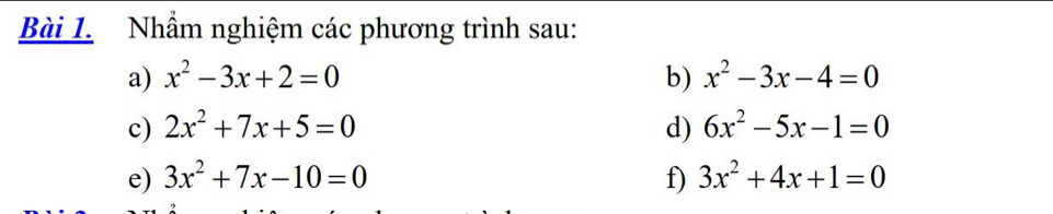 Nhầm nghiệm các phương trình sau: 
a) x^2-3x+2=0 b) x^2-3x-4=0
c) 2x^2+7x+5=0 d) 6x^2-5x-1=0
e) 3x^2+7x-10=0 f) 3x^2+4x+1=0