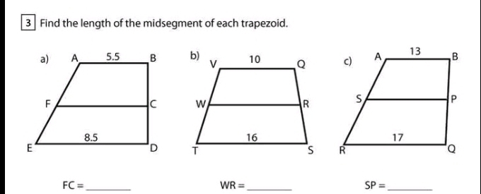 Find the length of the midsegment of each trapezoid. 




_ FC=
WR= _ 
_ SP=