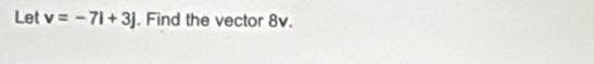 Let v=-7i+3j. Find the vector 8v.