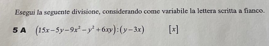 Esegui la seguente divisione, considerando come variabile la lettera scritta a fianco. 
5 A (15x-5y-9x^2-y^2+6xy):(y-3x) [x]