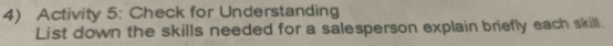 Activity 5: Check for Understanding 
List down the skills needed for a salesperson explain briefly each skill.
