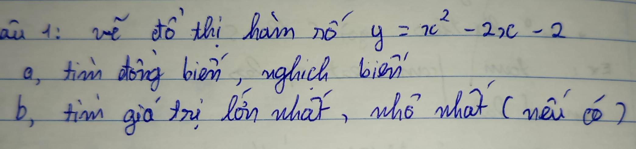 au 1: wé dó thi ham nó y=x^2-2x-2
e, tinn doing bien, nglich bien
b, tim gia xì lòn whaǐ, whǒ what (mài cǒ)