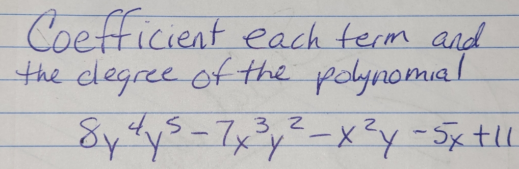 Coefficient each term and 
the degree of the polynomial
8y^4y^5-7x^3y^2-x^2y-5x+11