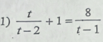  t/t-2 +1= 8/t-1 