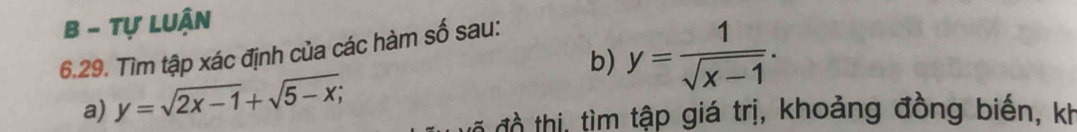 Tự Luận
b) y= 1/sqrt(x-1) . 
6.29. Tìm tập xác định của các hàm số sau:
a) y=sqrt(2x-1)+sqrt(5-x); 
vã đồ thị, tìm tập giá trị, khoảng đồng biến, kh