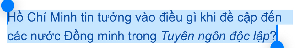 Hồ Chí Minh tin tưởng vào điều gì khi đề cập đến 
các nước Đồng minh trong Tuyên ngôn độc lập?