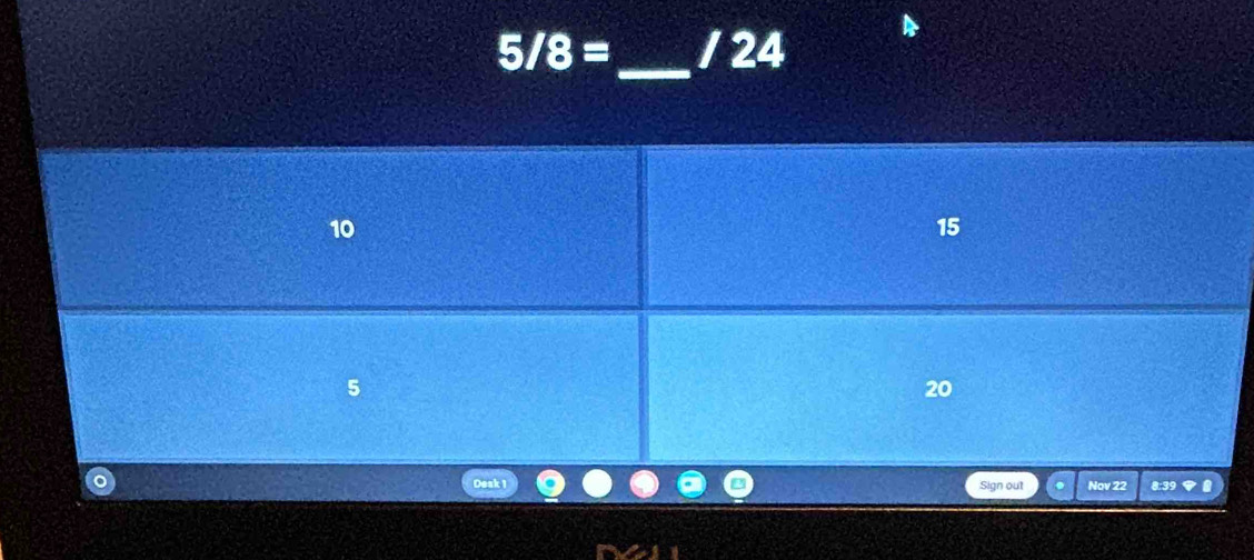 5/8= _  / 24
Sign out Nov 22 8:39