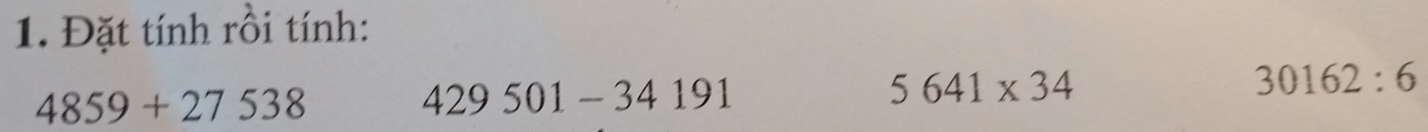 Đặt tính rồi tính:
4859+27538
429501-34191
5641* 34
30162:6