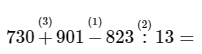 (3) (1) (2)
730+901-823:13=