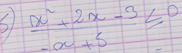  (x^2+2x-3)/-x+5 ≤ 0